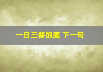 一日三餐饱腹 下一句